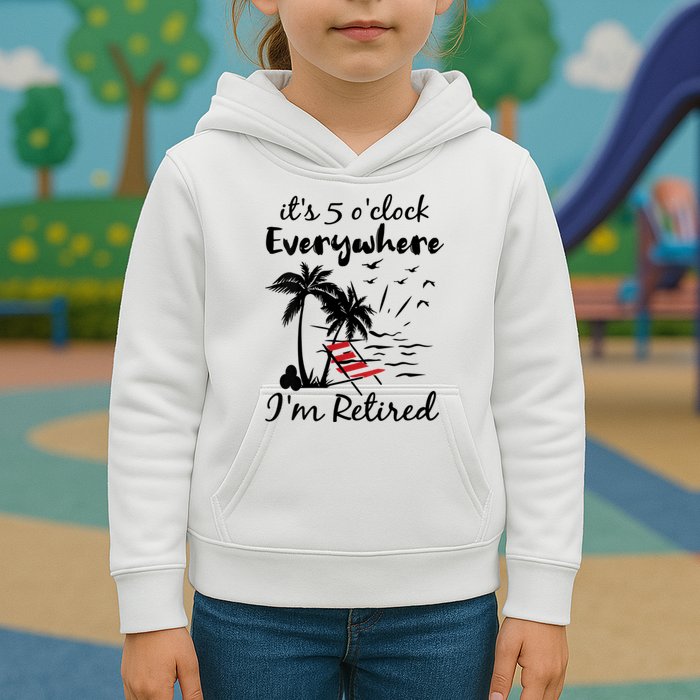 Womens Retirement It's 5 O'Clock Everywhere I'm Retired Summer Kids Hoodie