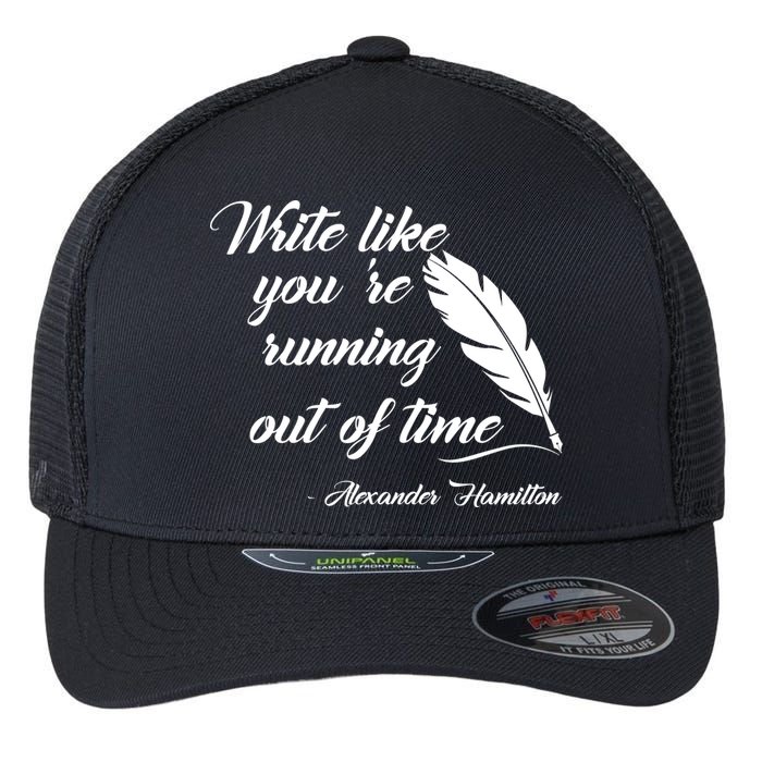 Write Like You're Running Out Of Time - Alexander Hamilton Quote Flexfit Unipanel Trucker Cap