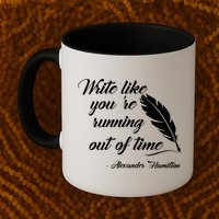 Write Like You're Running Out Of Time - Alexander Hamilton Quote Mug