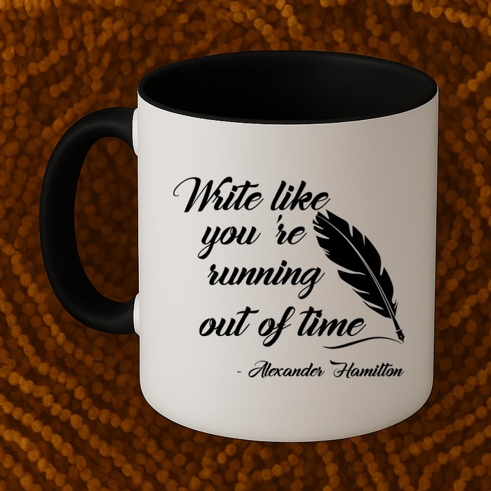 Write Like You're Running Out Of Time - Alexander Hamilton Quote Mug
