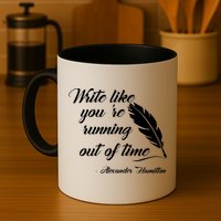 Write Like You're Running Out Of Time - Alexander Hamilton Quote Mug