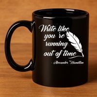 Write Like You're Running Out Of Time - Alexander Hamilton Quote 11oz C Handle Ceramic Mug
