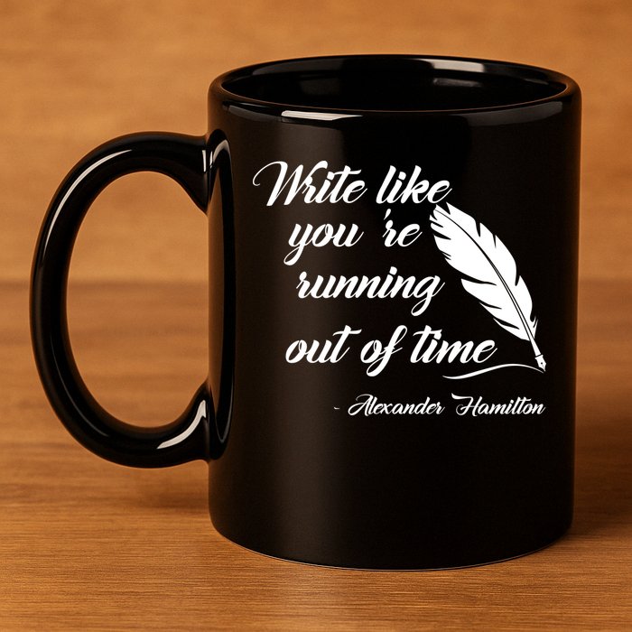 Write Like You're Running Out Of Time - Alexander Hamilton Quote 11oz C Handle Ceramic Mug
