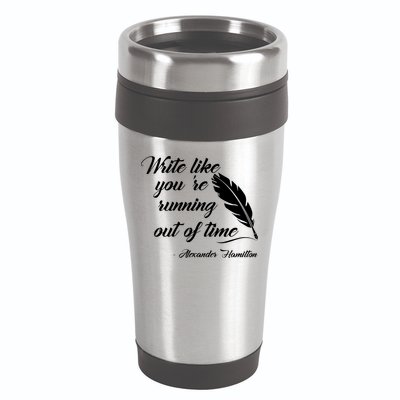 Write Like You're Running Out Of Time - Alexander Hamilton Quote 16oz Travel Tumbler