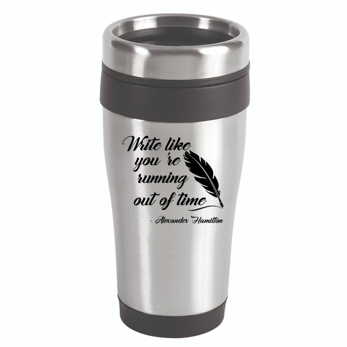 Write Like You're Running Out Of Time - Alexander Hamilton Quote 16oz Travel Tumbler