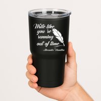 Write Like You're Running Out Of Time - Alexander Hamilton Quote Tumbler