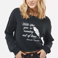 Write Like You're Running Out Of Time - Alexander Hamilton Quote Cropped Pullover Crew