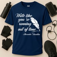 Write Like You're Running Out Of Time - Alexander Hamilton Quote Performance Shirt