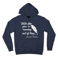 Write Like You're Running Out Of Time - Alexander Hamilton Quote Hoodie