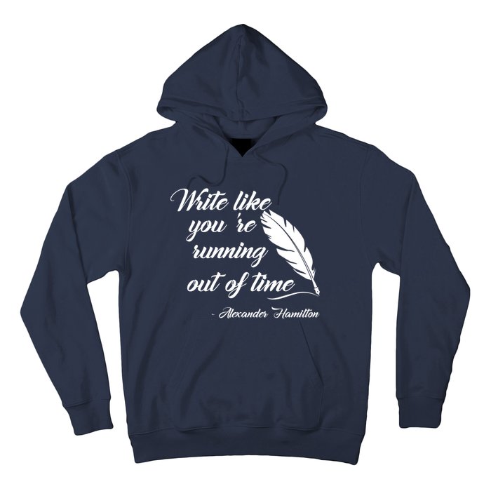 Write Like You're Running Out Of Time - Alexander Hamilton Quote Hoodie