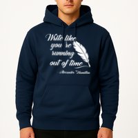 Write Like You're Running Out Of Time - Alexander Hamilton Quote Hoodie