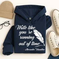 Write Like You're Running Out Of Time - Alexander Hamilton Quote Hoodie
