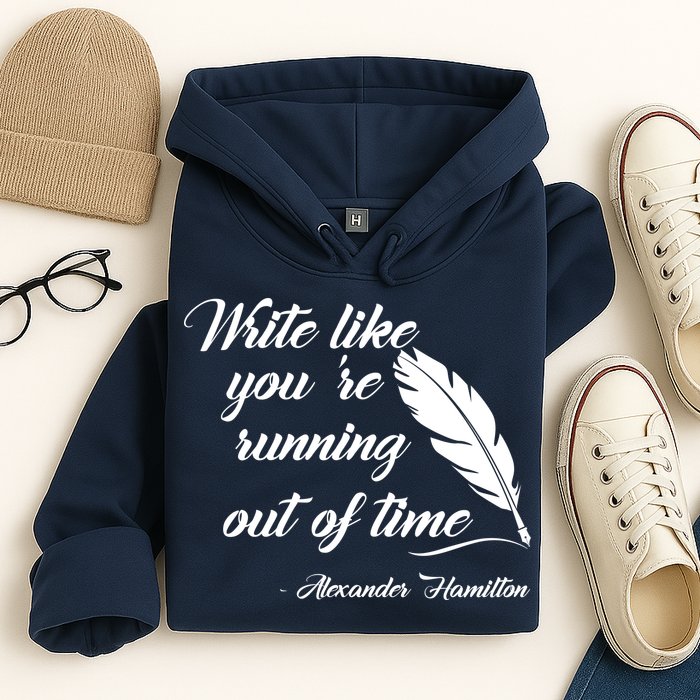 Write Like You're Running Out Of Time - Alexander Hamilton Quote Hoodie