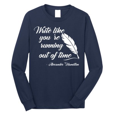 Write Like You're Running Out Of Time - Alexander Hamilton Quote Long Sleeve Shirt