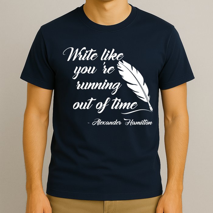 Write Like You're Running Out Of Time - Alexander Hamilton Quote T-Shirt