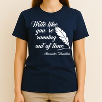 Write Like You're Running Out Of Time - Alexander Hamilton Quote T-Shirt