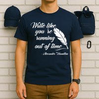 Write Like You're Running Out Of Time - Alexander Hamilton Quote T-Shirt
