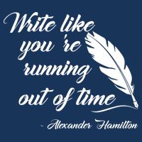 Write Like You're Running Out Of Time - Alexander Hamilton Quote T-Shirt