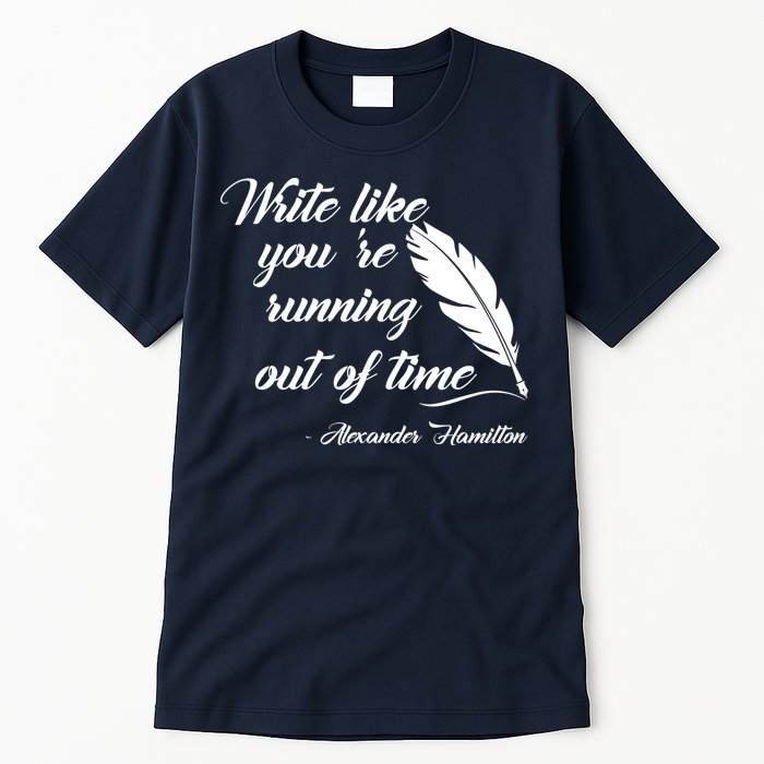 Write Like You're Running Out Of Time - Alexander Hamilton Quote Tall T-Shirt