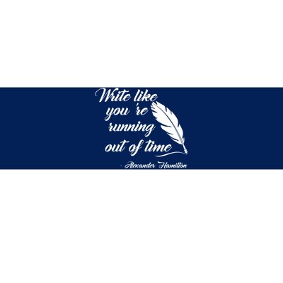 Write Like You're Running Out Of Time - Alexander Hamilton Quote Bumper Sticker