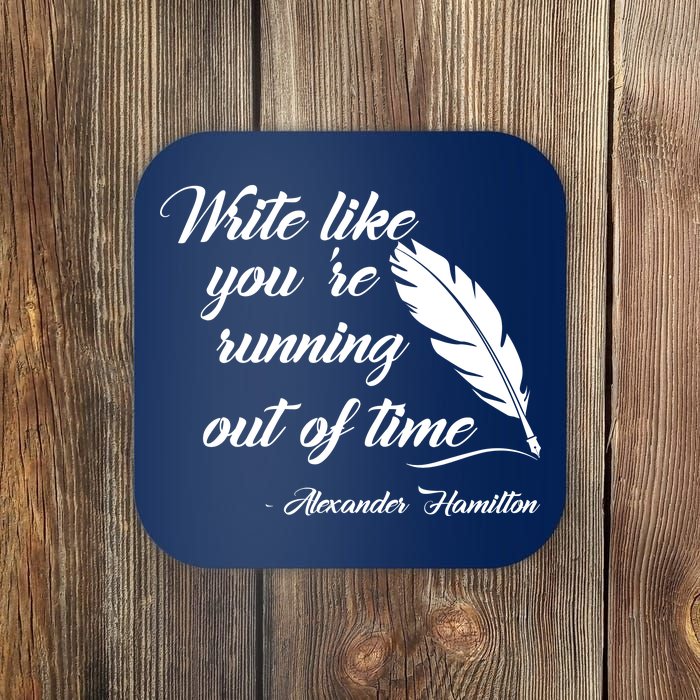 Write Like You're Running Out Of Time - Alexander Hamilton Quote Coaster