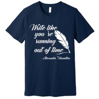 Write Like You're Running Out Of Time - Alexander Hamilton Quote Premium T-Shirt