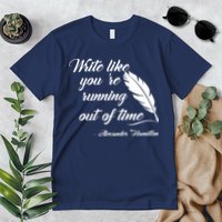 Write Like You're Running Out Of Time - Alexander Hamilton Quote Premium T-Shirt