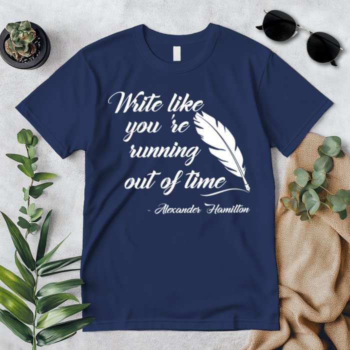 Write Like You're Running Out Of Time - Alexander Hamilton Quote Premium T-Shirt