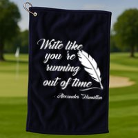 Write Like You're Running Out Of Time - Alexander Hamilton Quote Golf Towel