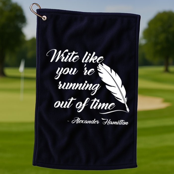 Write Like You're Running Out Of Time - Alexander Hamilton Quote Golf Towel
