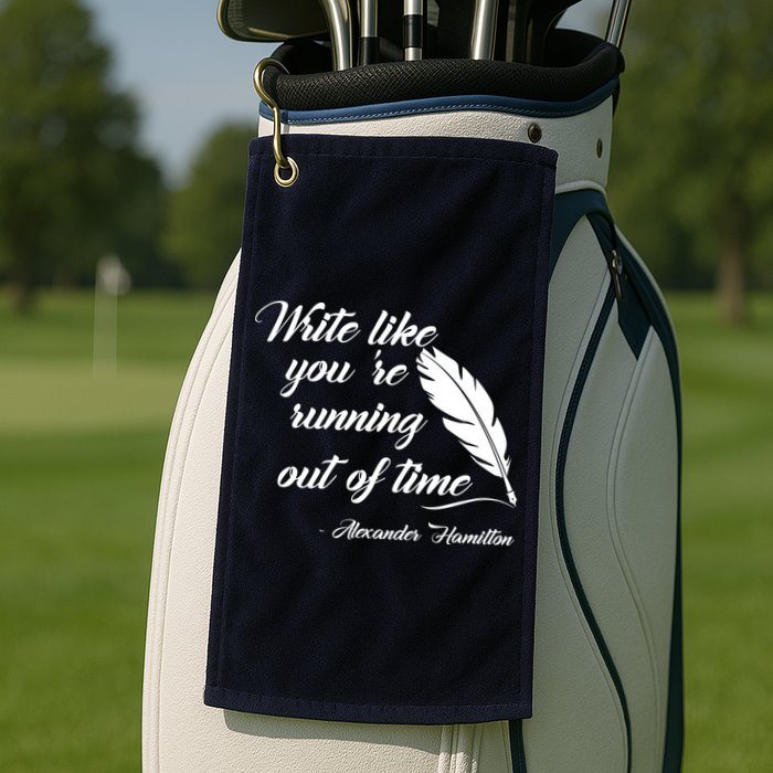 Write Like You're Running Out Of Time - Alexander Hamilton Quote Golf Towel