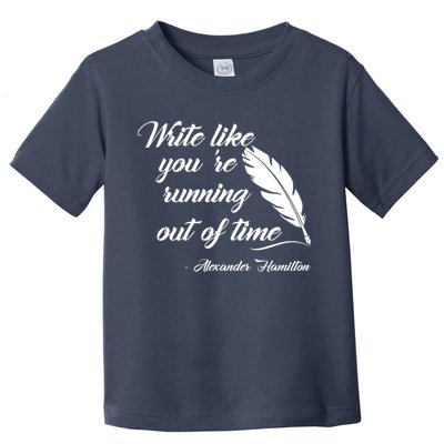 Write Like You're Running Out Of Time - Alexander Hamilton Quote Toddler T-Shirt