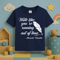 Write Like You're Running Out Of Time - Alexander Hamilton Quote Toddler T-Shirt