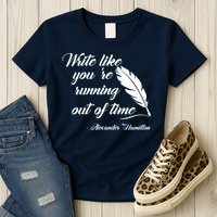 Write Like You're Running Out Of Time - Alexander Hamilton Quote Womens T-Shirt