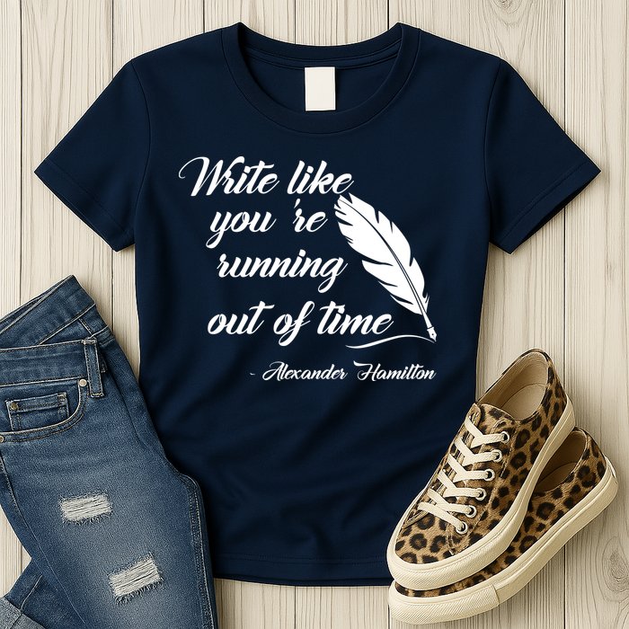 Write Like You're Running Out Of Time - Alexander Hamilton Quote Womens T-Shirt