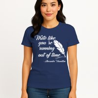 Write Like You're Running Out Of Time - Alexander Hamilton Quote Womens T-Shirt