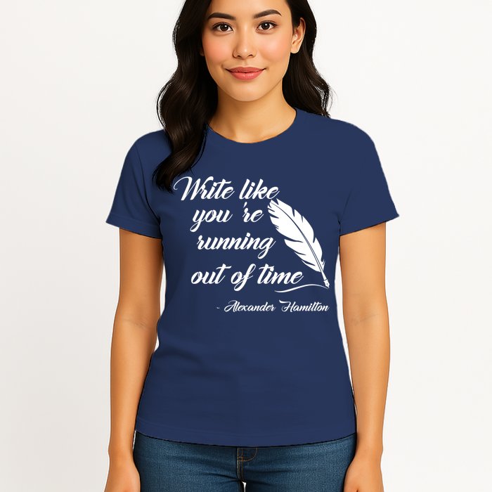 Write Like You're Running Out Of Time - Alexander Hamilton Quote Womens T-Shirt