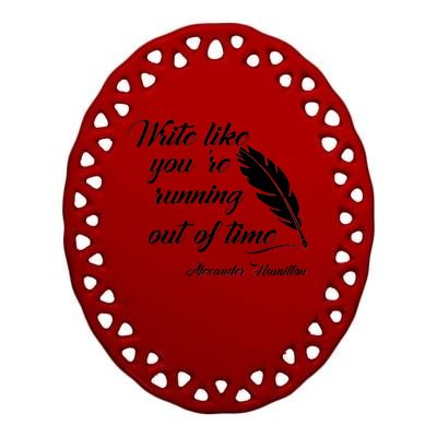 Write Like You're Running Out Of Time - Alexander Hamilton Quote Ceramic Oval Ornament