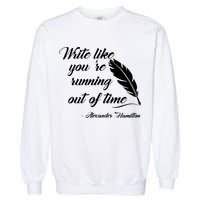 Write Like You're Running Out Of Time - Alexander Hamilton Quote Garment-Dyed Sweatshirt