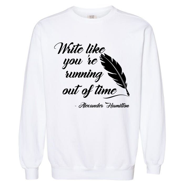 Write Like You're Running Out Of Time - Alexander Hamilton Quote Garment-Dyed Sweatshirt