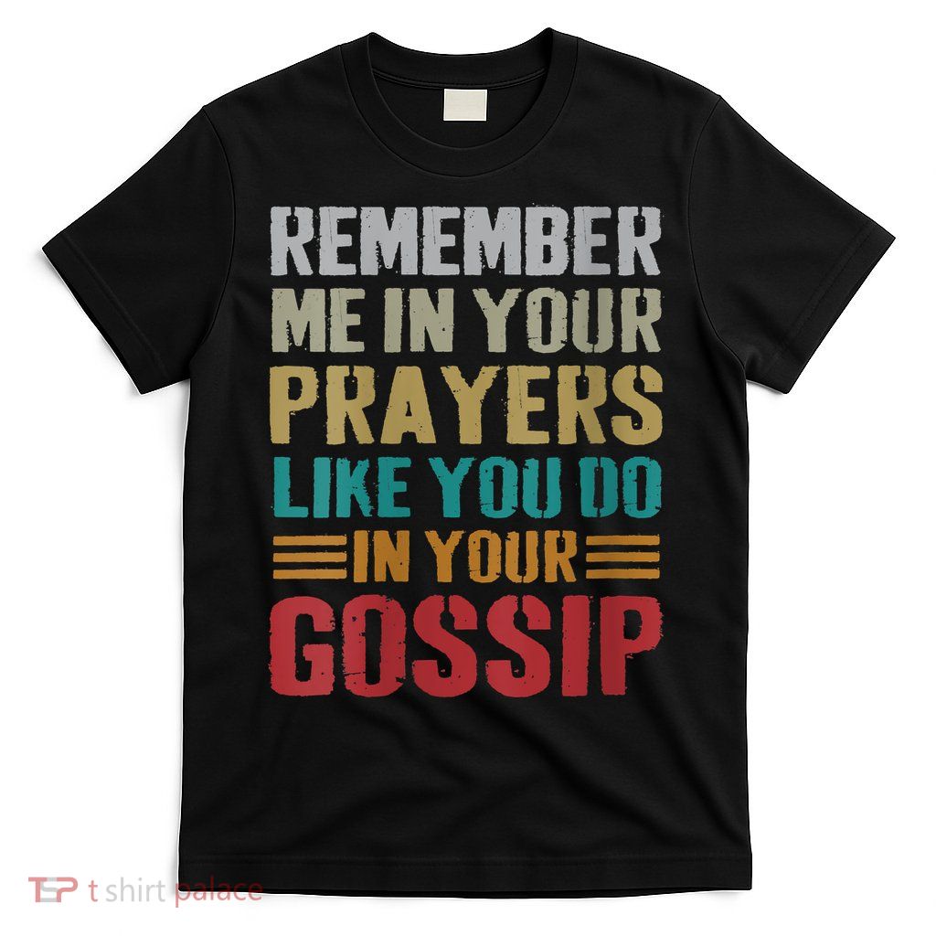 Women Remember Me In Your Prayers Like You Do In Your Gossip Funny T-Shirt