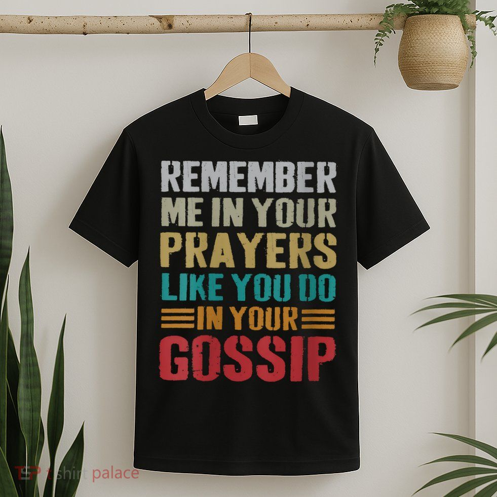 Women Remember Me In Your Prayers Like You Do In Your Gossip Funny T-Shirt