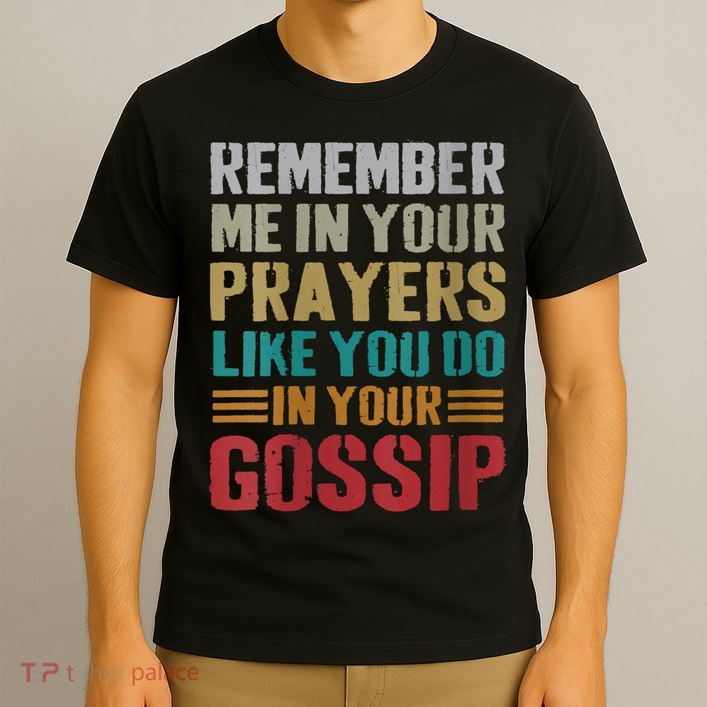 Women Remember Me In Your Prayers Like You Do In Your Gossip Funny T-Shirt