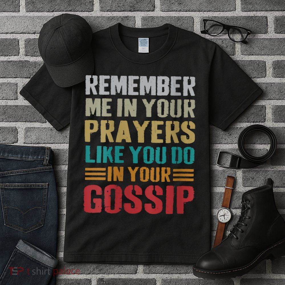 Women Remember Me In Your Prayers Like You Do In Your Gossip Funny Tall T-Shirt