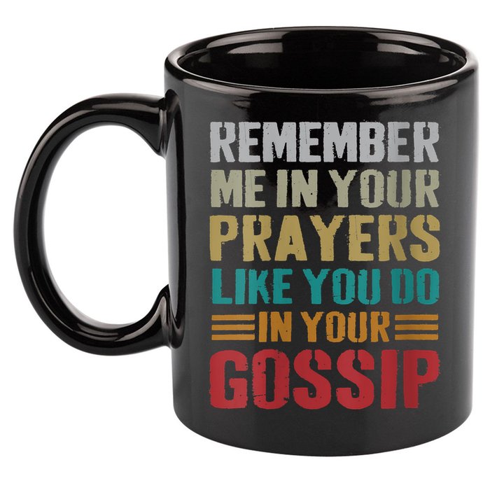 Women Remember Me In Your Prayers Like You Do In Your Gossip Funny 11oz C Handle Ceramic Mug
