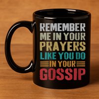 Women Remember Me In Your Prayers Like You Do In Your Gossip Funny 11oz C Handle Ceramic Mug