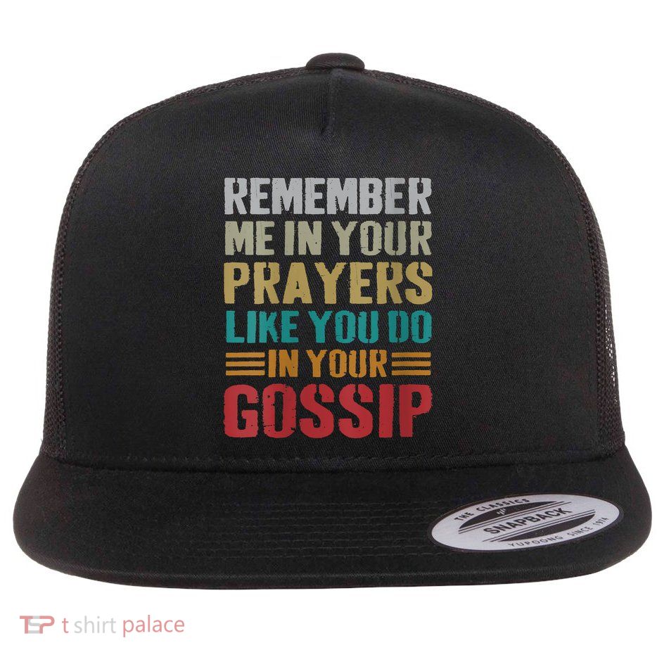 Women Remember Me In Your Prayers Like You Do In Your Gossip Funny Flatbill Hat