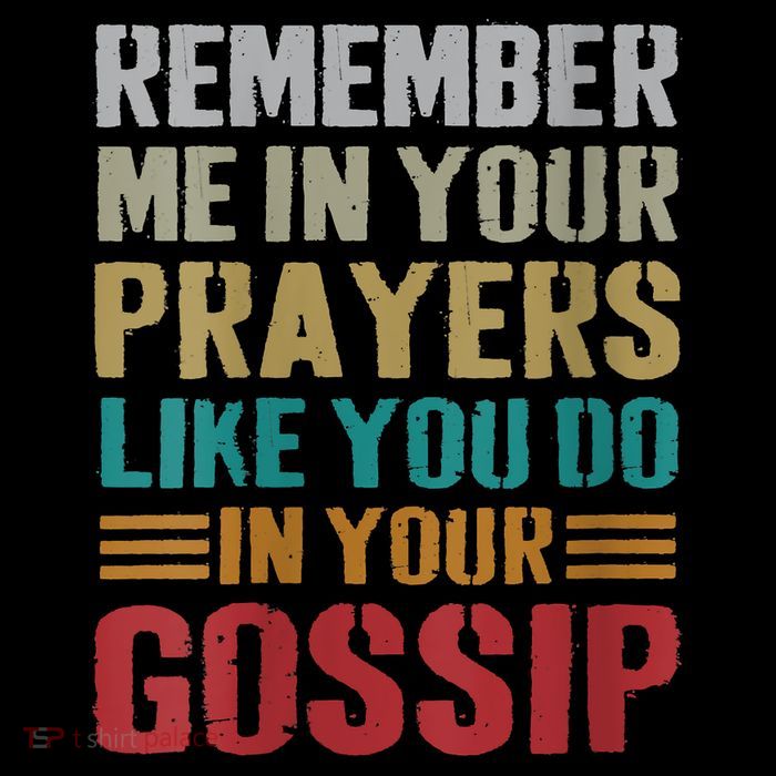 Women Remember Me In Your Prayers Like You Do In Your Gossip Funny Womens T-Shirt