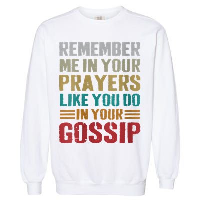 Women Remember Me In Your Prayers Like You Do In Your Gossip Funny Garment-Dyed Sweatshirt