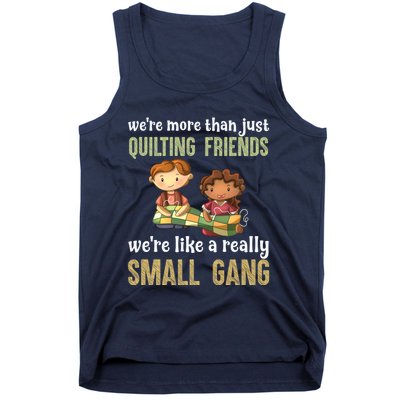 We Re More Than Just Quilting Friends We Re Like Really Small Gang Copy Tank Top